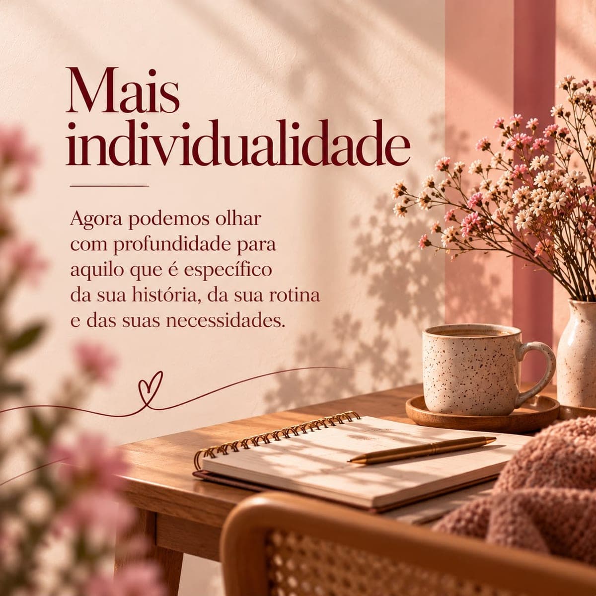 Mais individualidade: Agora podemos olhar com profundidade para aquilo que é específico da sua história e da sua rotina.